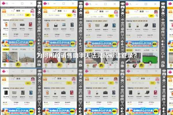 为何闲鱼销售助手无法完成微信登录？